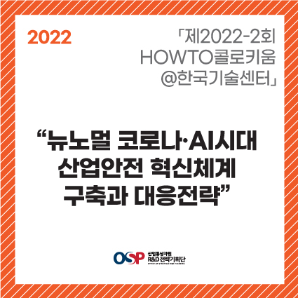 「2022-2회 HOWTO콜로키움@한국기술센터」- 뉴노멀 코로나·AI시대 산업안전 혁신체계 구축과 대응전